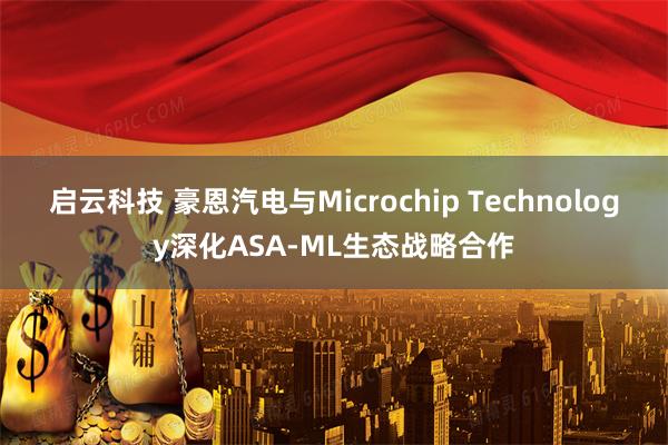 启云科技 豪恩汽电与Microchip Technology深化ASA-ML生态战略合作